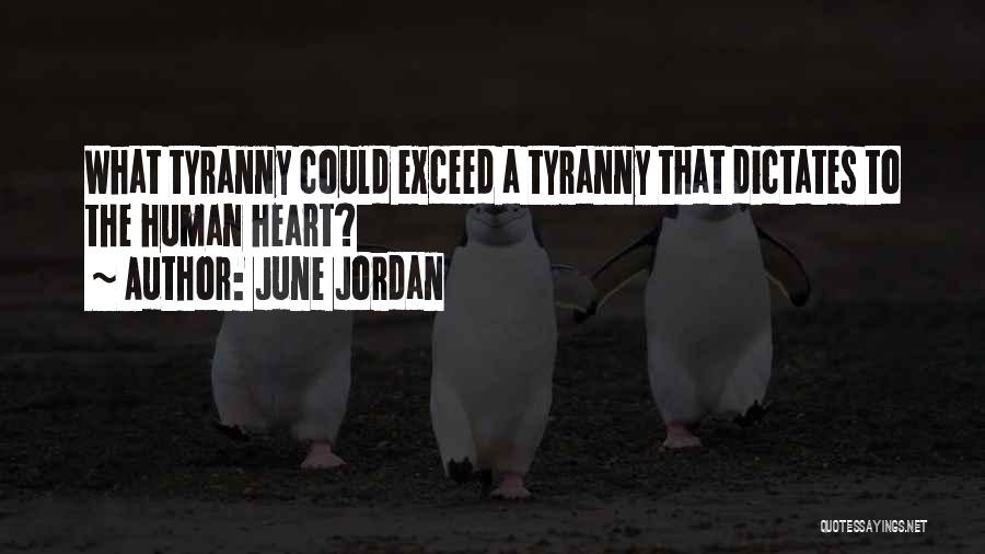 June Jordan Quotes: What Tyranny Could Exceed A Tyranny That Dictates To The Human Heart?