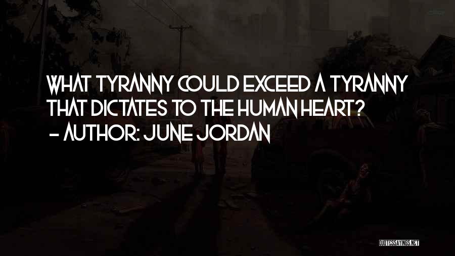 June Jordan Quotes: What Tyranny Could Exceed A Tyranny That Dictates To The Human Heart?