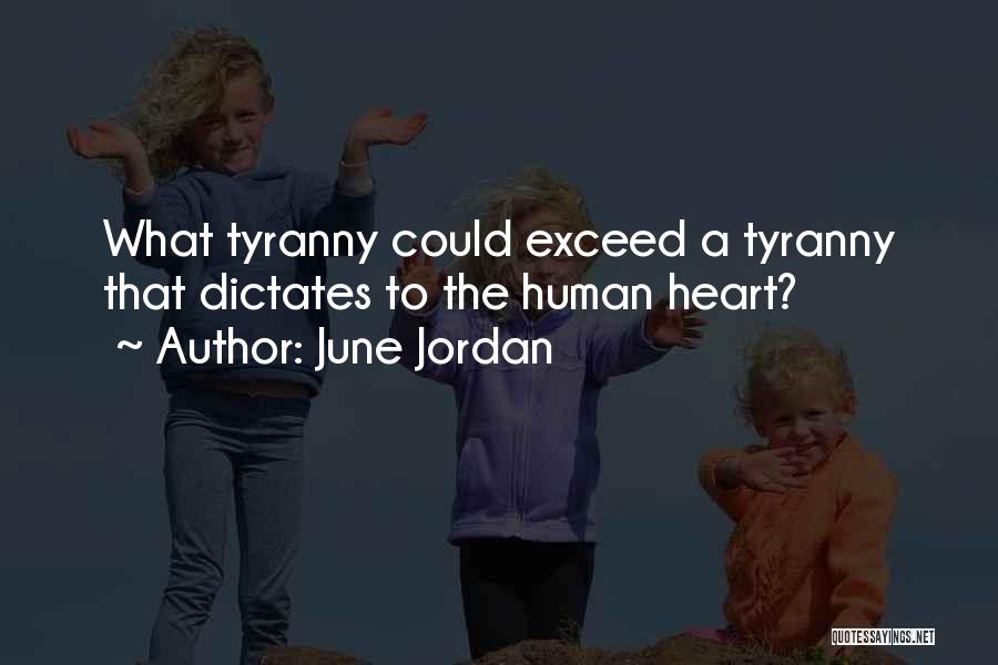 June Jordan Quotes: What Tyranny Could Exceed A Tyranny That Dictates To The Human Heart?