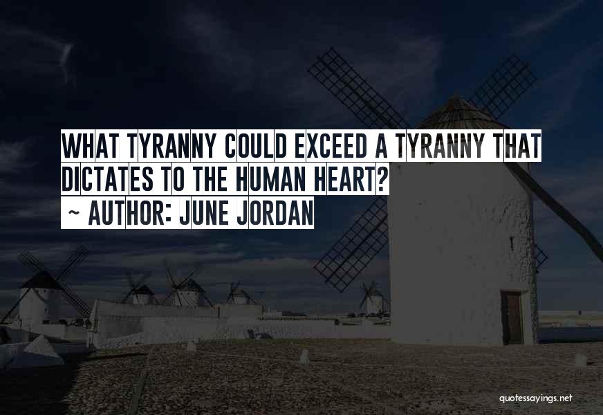 June Jordan Quotes: What Tyranny Could Exceed A Tyranny That Dictates To The Human Heart?