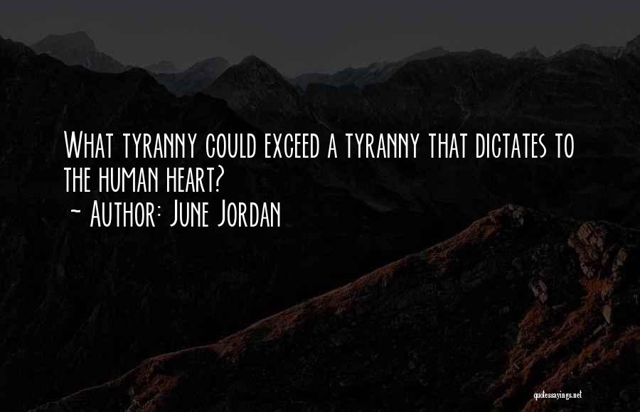 June Jordan Quotes: What Tyranny Could Exceed A Tyranny That Dictates To The Human Heart?