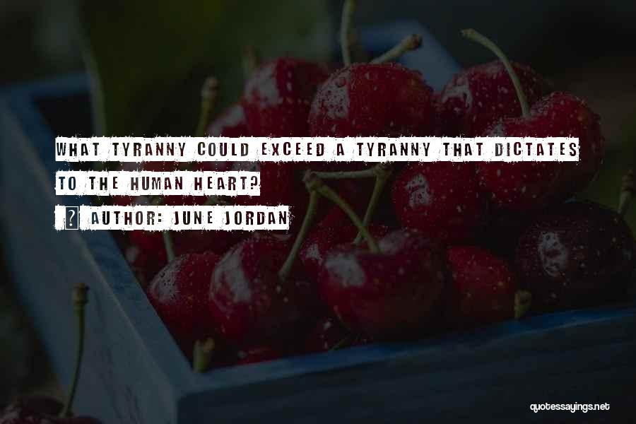 June Jordan Quotes: What Tyranny Could Exceed A Tyranny That Dictates To The Human Heart?