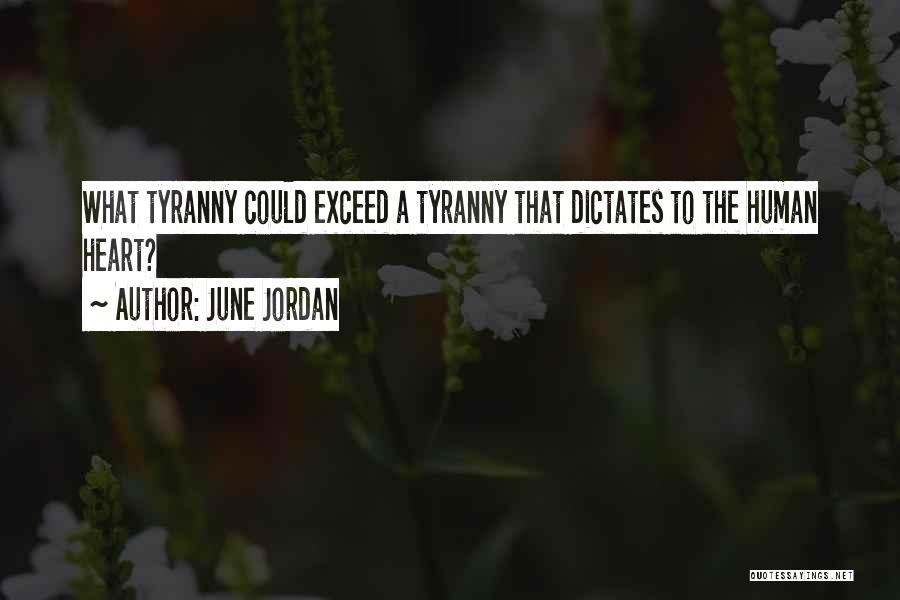 June Jordan Quotes: What Tyranny Could Exceed A Tyranny That Dictates To The Human Heart?