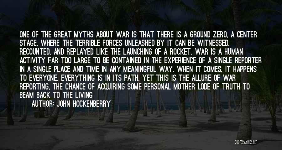John Hockenberry Quotes: One Of The Great Myths About War Is That There Is A Ground Zero, A Center Stage, Where The Terrible