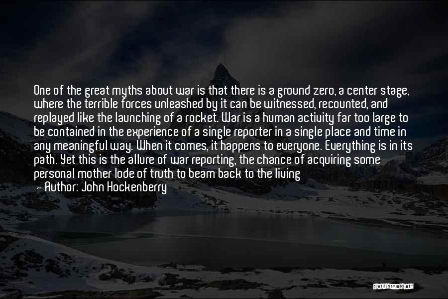 John Hockenberry Quotes: One Of The Great Myths About War Is That There Is A Ground Zero, A Center Stage, Where The Terrible