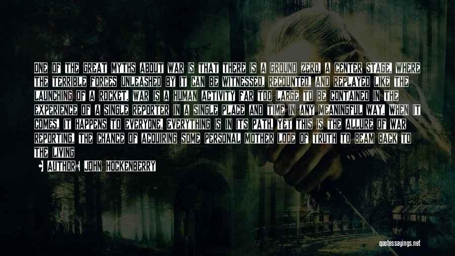 John Hockenberry Quotes: One Of The Great Myths About War Is That There Is A Ground Zero, A Center Stage, Where The Terrible