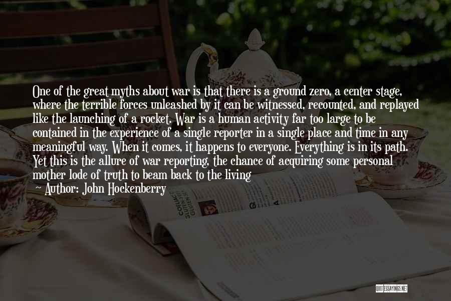 John Hockenberry Quotes: One Of The Great Myths About War Is That There Is A Ground Zero, A Center Stage, Where The Terrible