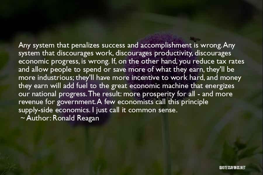 Ronald Reagan Quotes: Any System That Penalizes Success And Accomplishment Is Wrong. Any System That Discourages Work, Discourages Productivity, Discourages Economic Progress, Is