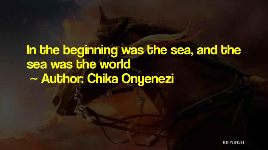 Chika Onyenezi Quotes: In The Beginning Was The Sea, And The Sea Was The World