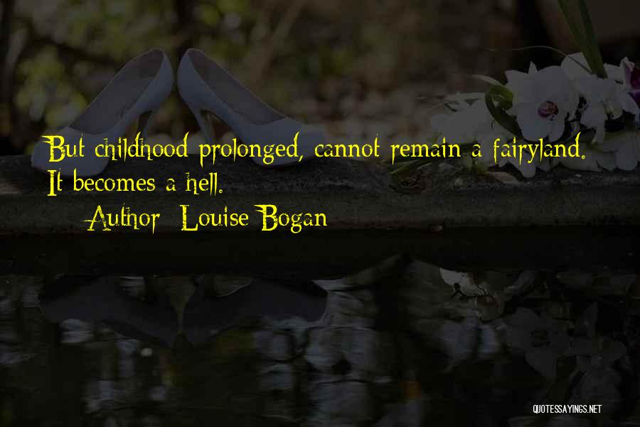 Louise Bogan Quotes: But Childhood Prolonged, Cannot Remain A Fairyland. It Becomes A Hell.