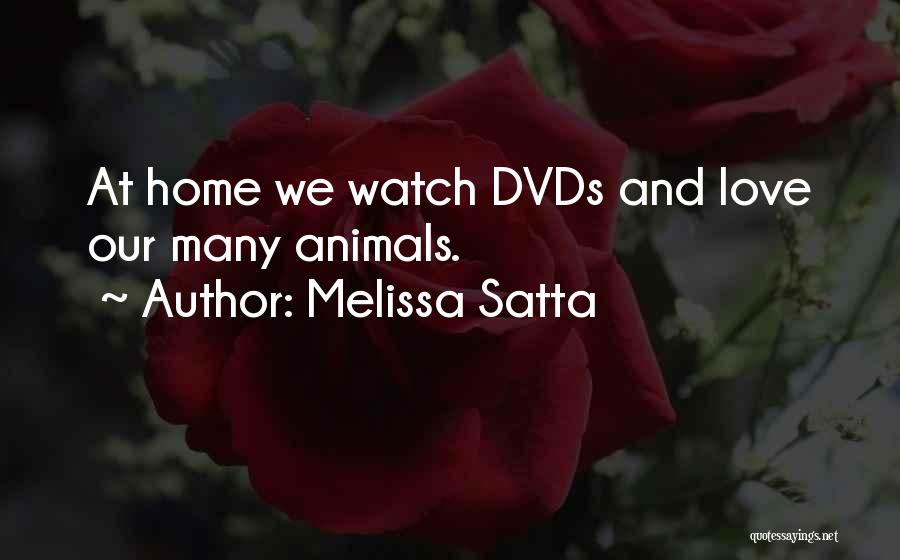 Melissa Satta Quotes: At Home We Watch Dvds And Love Our Many Animals.