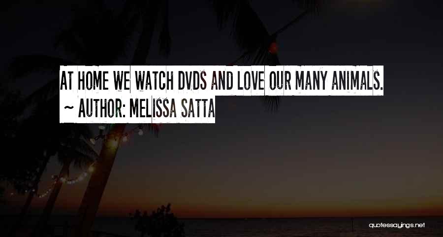 Melissa Satta Quotes: At Home We Watch Dvds And Love Our Many Animals.