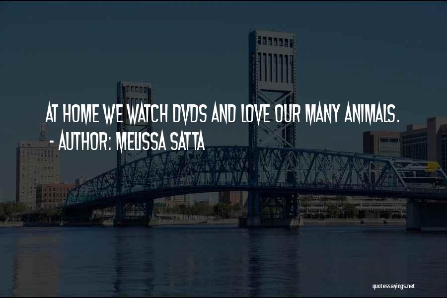 Melissa Satta Quotes: At Home We Watch Dvds And Love Our Many Animals.