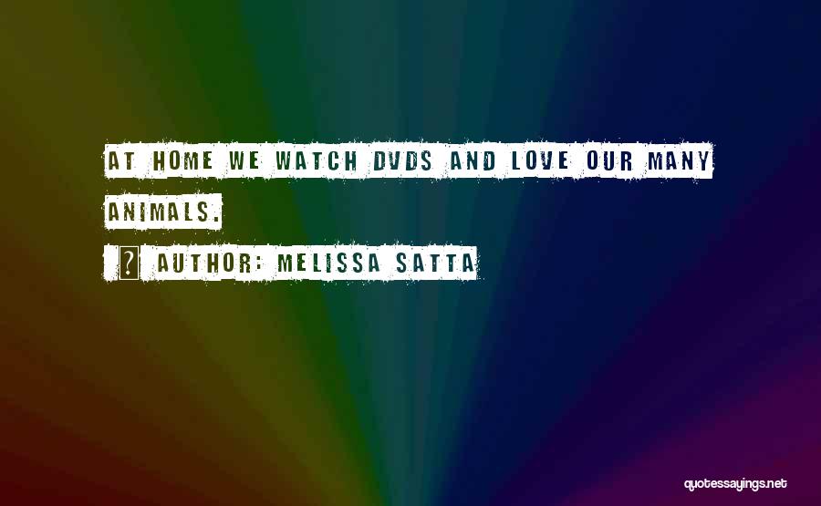 Melissa Satta Quotes: At Home We Watch Dvds And Love Our Many Animals.