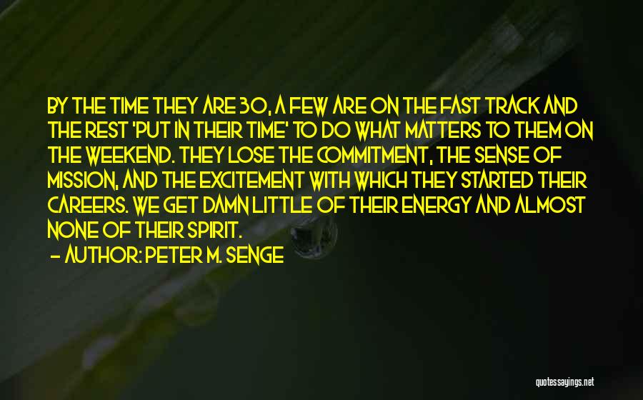 Peter M. Senge Quotes: By The Time They Are 30, A Few Are On The Fast Track And The Rest 'put In Their Time'