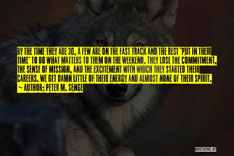 Peter M. Senge Quotes: By The Time They Are 30, A Few Are On The Fast Track And The Rest 'put In Their Time'