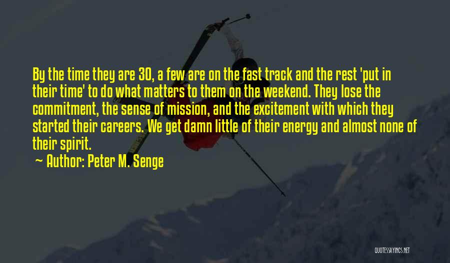 Peter M. Senge Quotes: By The Time They Are 30, A Few Are On The Fast Track And The Rest 'put In Their Time'