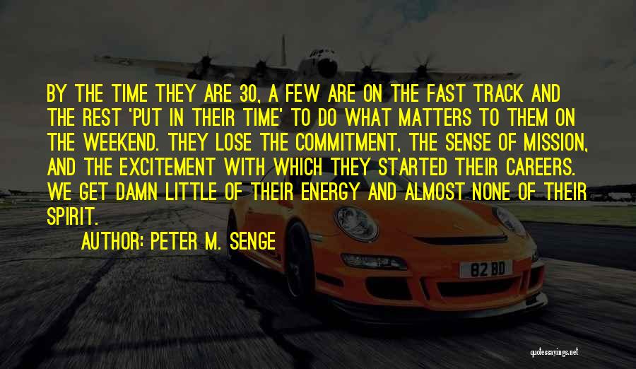 Peter M. Senge Quotes: By The Time They Are 30, A Few Are On The Fast Track And The Rest 'put In Their Time'