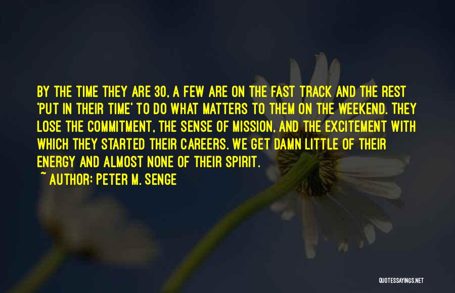 Peter M. Senge Quotes: By The Time They Are 30, A Few Are On The Fast Track And The Rest 'put In Their Time'