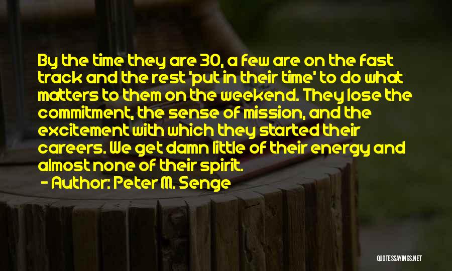 Peter M. Senge Quotes: By The Time They Are 30, A Few Are On The Fast Track And The Rest 'put In Their Time'