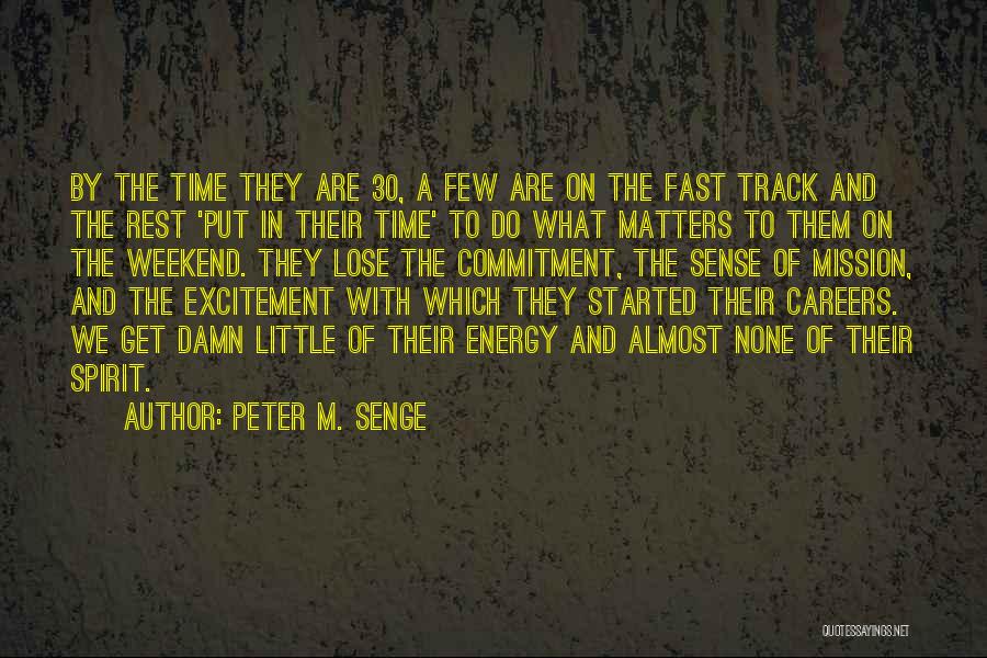 Peter M. Senge Quotes: By The Time They Are 30, A Few Are On The Fast Track And The Rest 'put In Their Time'