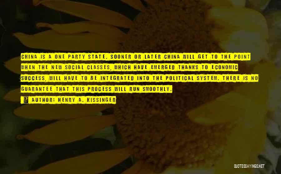 Henry A. Kissinger Quotes: China Is A One Party State. Sooner Or Later China Will Get To The Point When The New Social Classes,