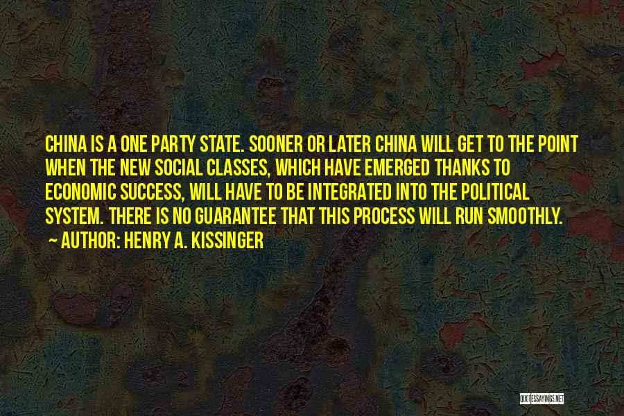 Henry A. Kissinger Quotes: China Is A One Party State. Sooner Or Later China Will Get To The Point When The New Social Classes,