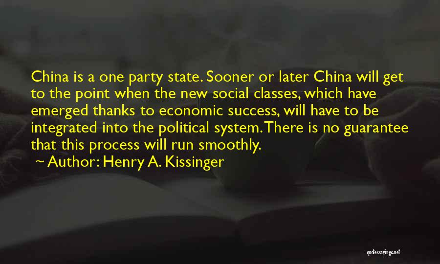 Henry A. Kissinger Quotes: China Is A One Party State. Sooner Or Later China Will Get To The Point When The New Social Classes,