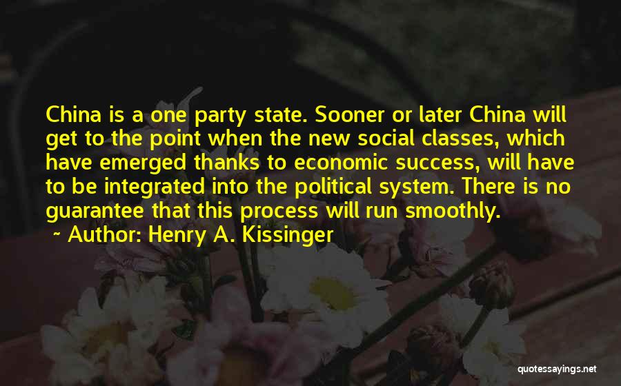 Henry A. Kissinger Quotes: China Is A One Party State. Sooner Or Later China Will Get To The Point When The New Social Classes,
