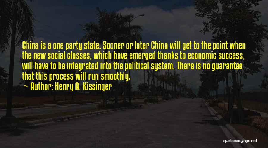 Henry A. Kissinger Quotes: China Is A One Party State. Sooner Or Later China Will Get To The Point When The New Social Classes,