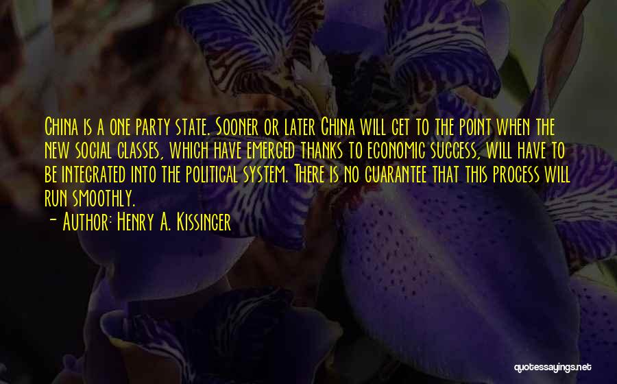 Henry A. Kissinger Quotes: China Is A One Party State. Sooner Or Later China Will Get To The Point When The New Social Classes,