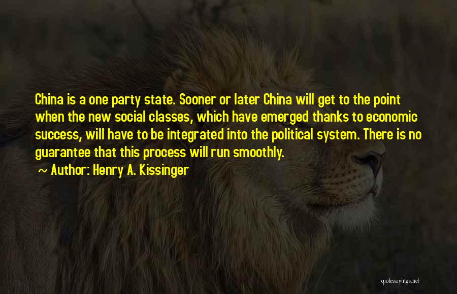 Henry A. Kissinger Quotes: China Is A One Party State. Sooner Or Later China Will Get To The Point When The New Social Classes,