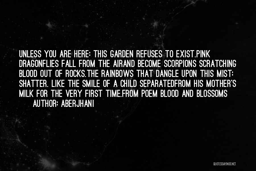 Aberjhani Quotes: Unless You Are Here: This Garden Refuses To Exist.pink Dragonflies Fall From The Airand Become Scorpions Scratching Blood Out Of