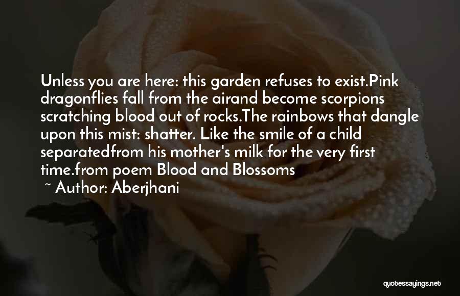 Aberjhani Quotes: Unless You Are Here: This Garden Refuses To Exist.pink Dragonflies Fall From The Airand Become Scorpions Scratching Blood Out Of