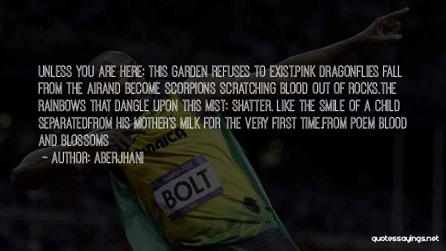 Aberjhani Quotes: Unless You Are Here: This Garden Refuses To Exist.pink Dragonflies Fall From The Airand Become Scorpions Scratching Blood Out Of