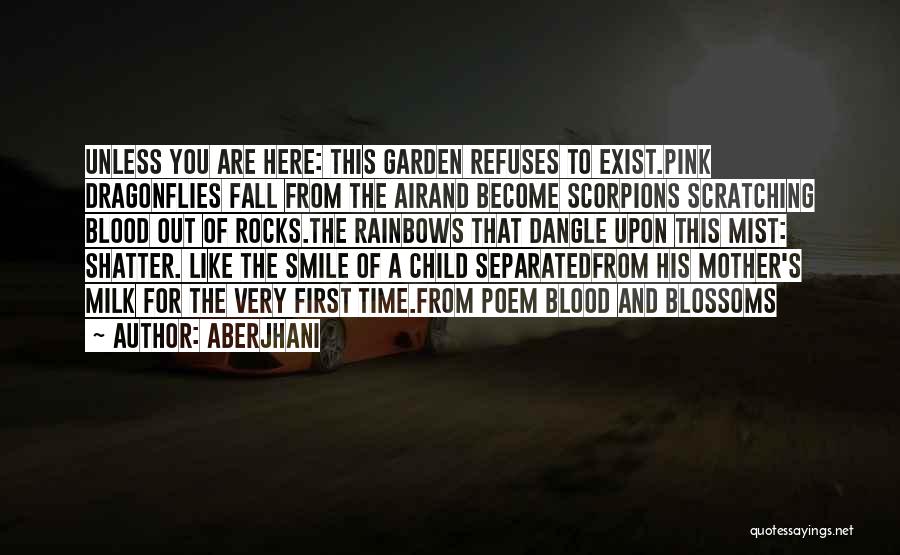 Aberjhani Quotes: Unless You Are Here: This Garden Refuses To Exist.pink Dragonflies Fall From The Airand Become Scorpions Scratching Blood Out Of