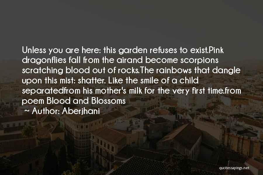 Aberjhani Quotes: Unless You Are Here: This Garden Refuses To Exist.pink Dragonflies Fall From The Airand Become Scorpions Scratching Blood Out Of