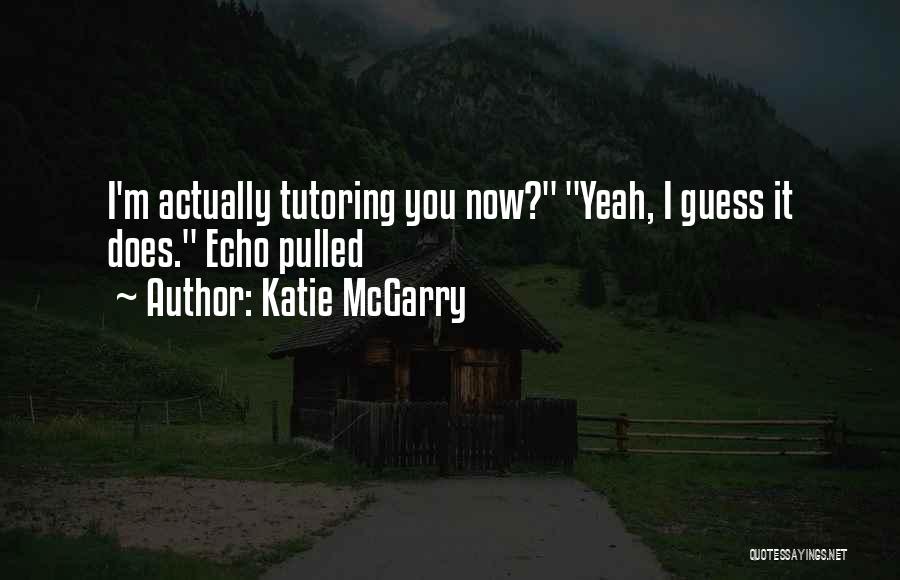 Katie McGarry Quotes: I'm Actually Tutoring You Now? Yeah, I Guess It Does. Echo Pulled