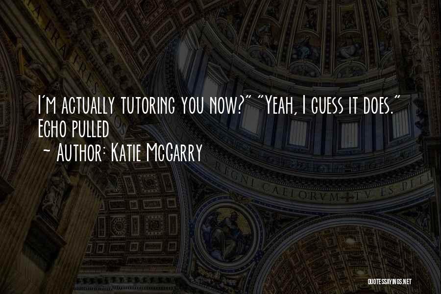 Katie McGarry Quotes: I'm Actually Tutoring You Now? Yeah, I Guess It Does. Echo Pulled