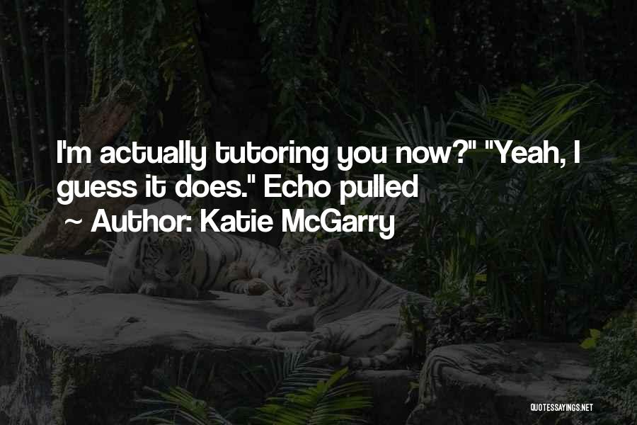 Katie McGarry Quotes: I'm Actually Tutoring You Now? Yeah, I Guess It Does. Echo Pulled