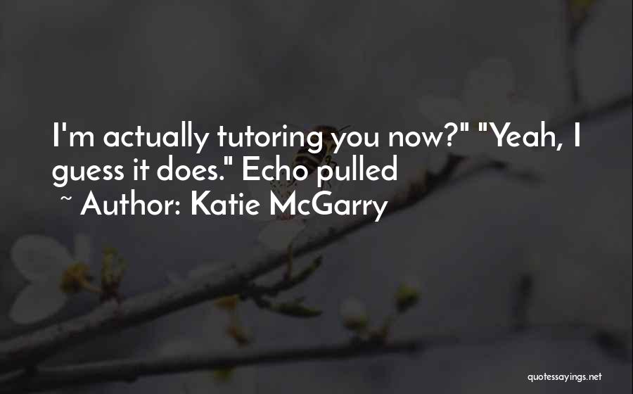 Katie McGarry Quotes: I'm Actually Tutoring You Now? Yeah, I Guess It Does. Echo Pulled