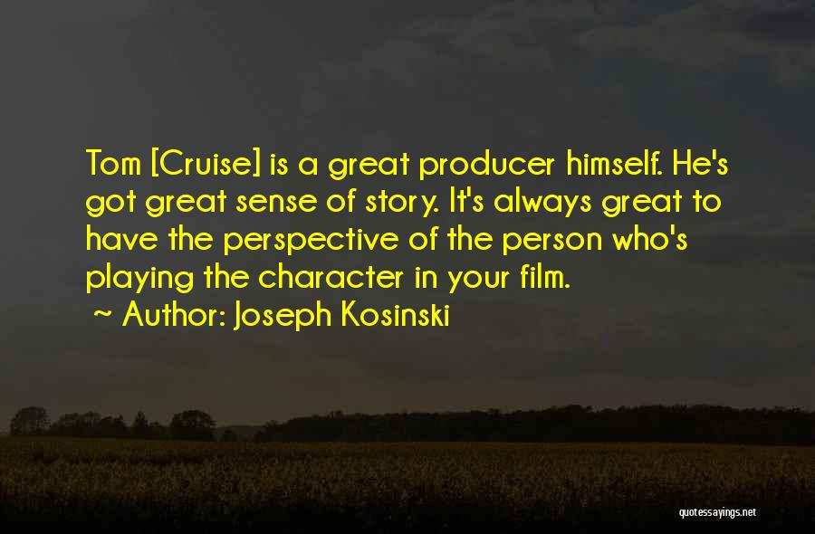 Joseph Kosinski Quotes: Tom [cruise] Is A Great Producer Himself. He's Got Great Sense Of Story. It's Always Great To Have The Perspective