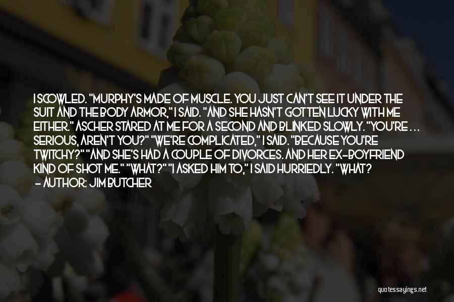 Jim Butcher Quotes: I Scowled. Murphy's Made Of Muscle. You Just Can't See It Under The Suit And The Body Armor, I Said.