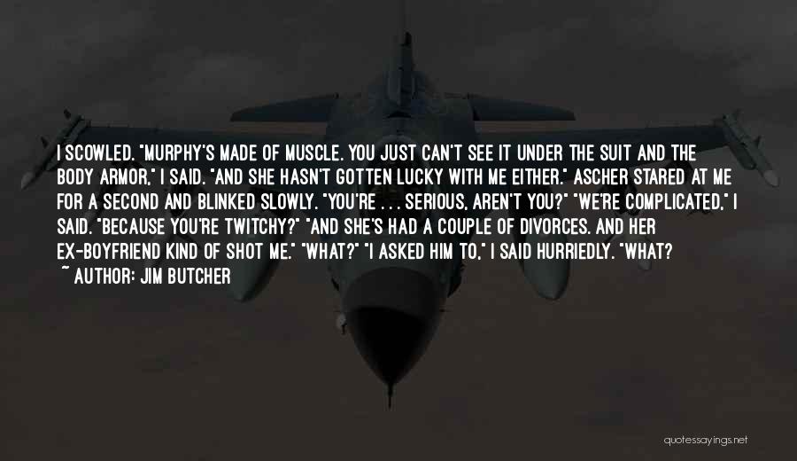 Jim Butcher Quotes: I Scowled. Murphy's Made Of Muscle. You Just Can't See It Under The Suit And The Body Armor, I Said.