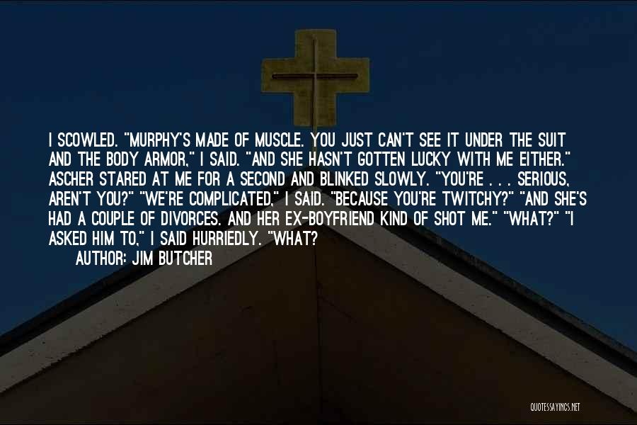 Jim Butcher Quotes: I Scowled. Murphy's Made Of Muscle. You Just Can't See It Under The Suit And The Body Armor, I Said.