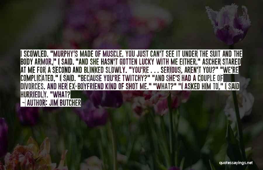 Jim Butcher Quotes: I Scowled. Murphy's Made Of Muscle. You Just Can't See It Under The Suit And The Body Armor, I Said.