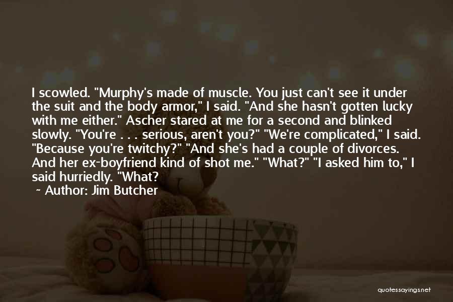 Jim Butcher Quotes: I Scowled. Murphy's Made Of Muscle. You Just Can't See It Under The Suit And The Body Armor, I Said.