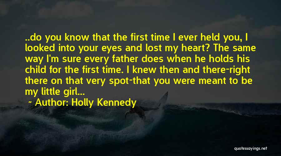 Holly Kennedy Quotes: ..do You Know That The First Time I Ever Held You, I Looked Into Your Eyes And Lost My Heart?