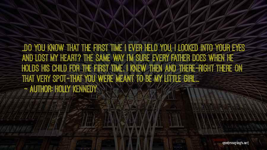 Holly Kennedy Quotes: ..do You Know That The First Time I Ever Held You, I Looked Into Your Eyes And Lost My Heart?