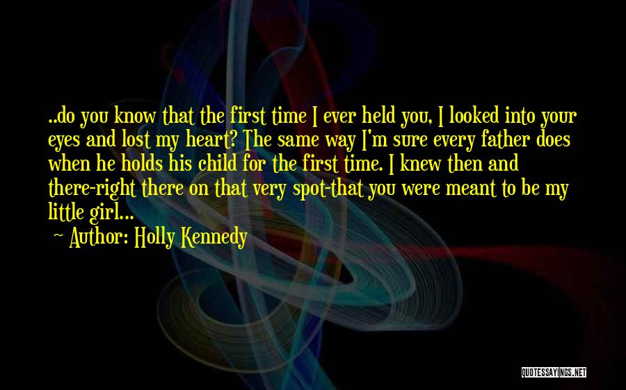 Holly Kennedy Quotes: ..do You Know That The First Time I Ever Held You, I Looked Into Your Eyes And Lost My Heart?